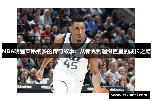 NBA明星莱昂纳多的传奇故事：从新秀到超级巨星的成长之路