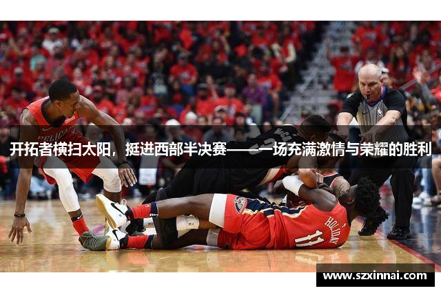 开拓者横扫太阳，挺进西部半决赛——一场充满激情与荣耀的胜利