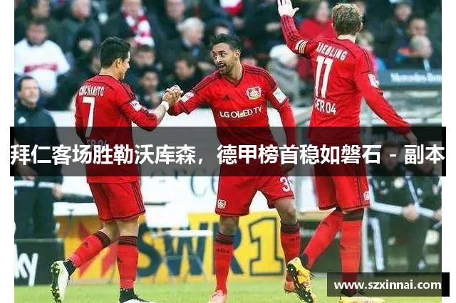 拜仁客场胜勒沃库森，德甲榜首稳如磐石 - 副本