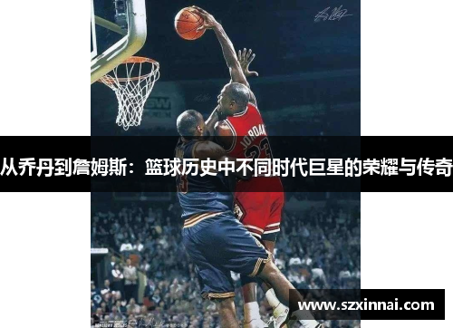 从乔丹到詹姆斯：篮球历史中不同时代巨星的荣耀与传奇
