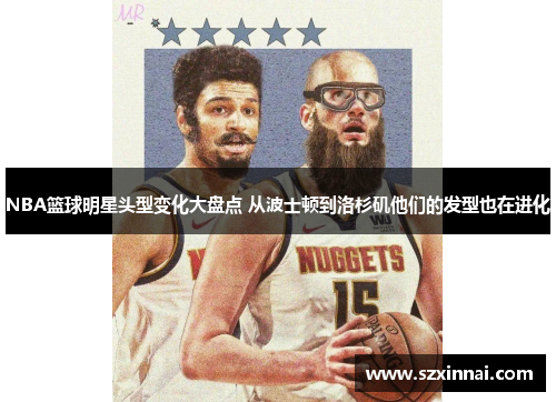 NBA篮球明星头型变化大盘点 从波士顿到洛杉矶他们的发型也在进化