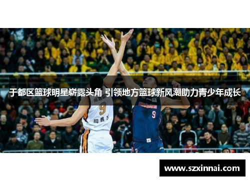 于都区篮球明星崭露头角 引领地方篮球新风潮助力青少年成长